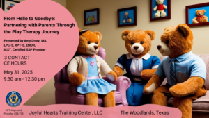 From Hello to Goodbye: Partnering with Parents Through the Play Therapy Journey (Registration closes at 6:00 pm on Friday, May 23, 2025)